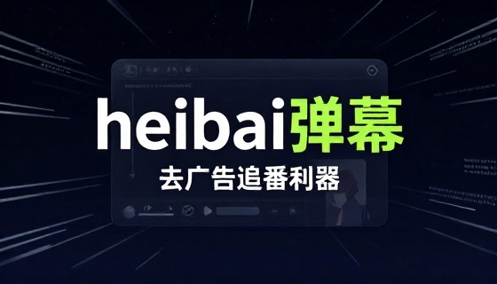heibai弹幕去广告追番利器