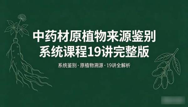 中药材原植物来源鉴别系统课程19讲完整版