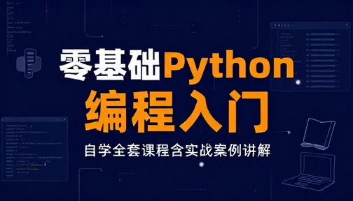 零基础 Python 编程入门自学全套课程含实战案例讲解