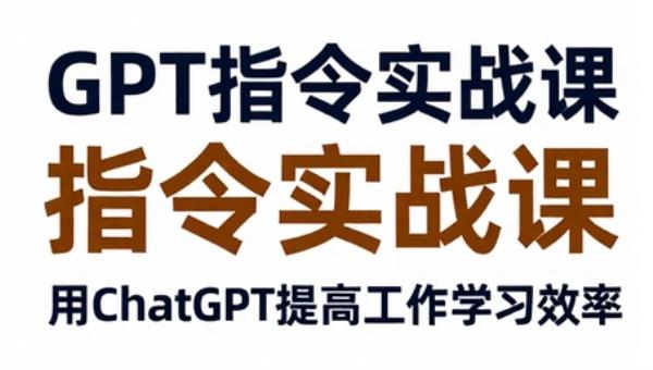 GPT指令实战课 用ChatGPT提高工作学习效率