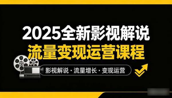 2025全新影视解说流量变现运营课程