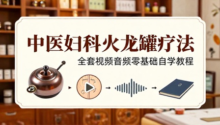 中医妇科火龙罐疗法全套视频音频零基础自学教程