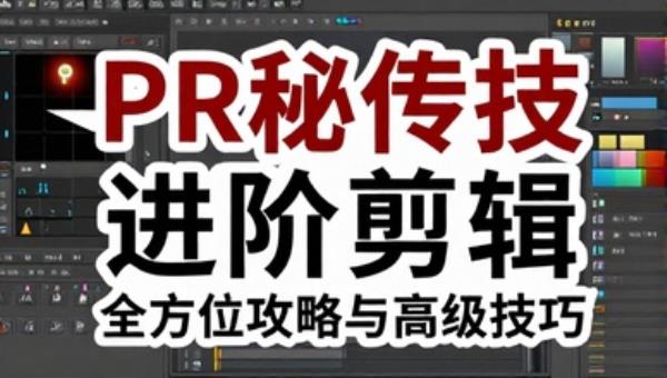PR秘传技进阶剪辑：全方位攻略与高级技巧