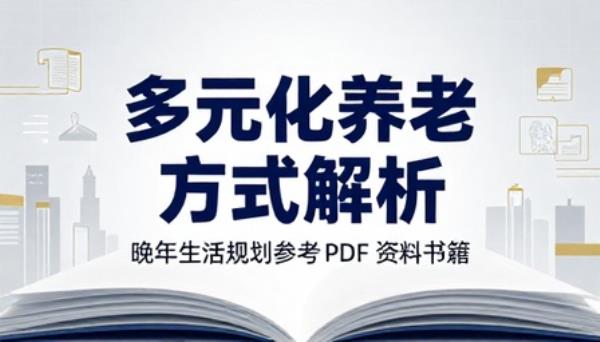 多元化养老方式解析合集晚年生活规划参考 PDF 资料书籍
