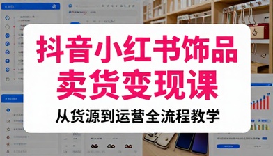 抖音小红书饰品线上卖货全流程货源运营变现教学课程