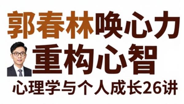郭春林唤醒心力重构心智：心理学与个人成长26讲