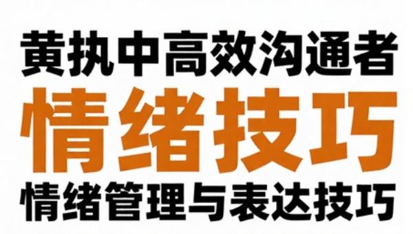 黄执中高效沟通者：情绪管理与表达技巧