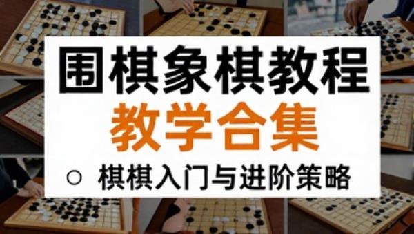 围棋象棋教程教学合集：棋类入门与进阶策略