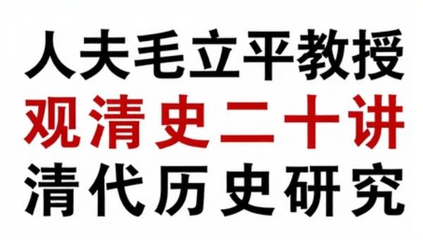 人大毛立平教授纵观清史二十讲：清代历史研究