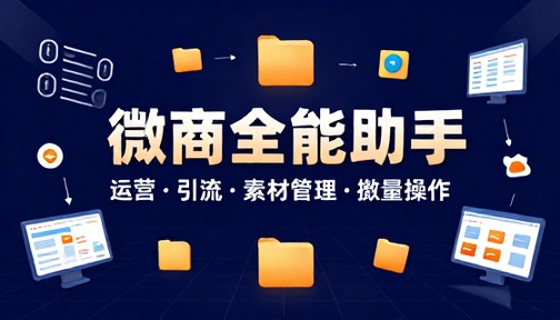 微商运营多功能辅助工具营销引流素材管理批量操作软件
