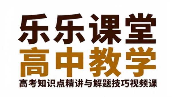 乐乐课堂高中教学：高考知识点精讲与解题技巧视频课