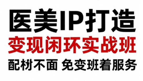 医美IP打造变现闭环实战班