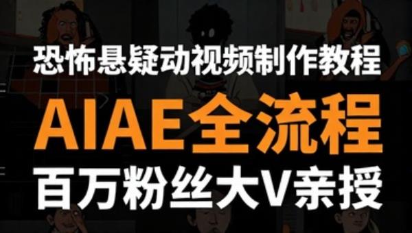 恐怖悬疑动画视频制作教程 AIAE全流程（百万粉丝大V亲授）