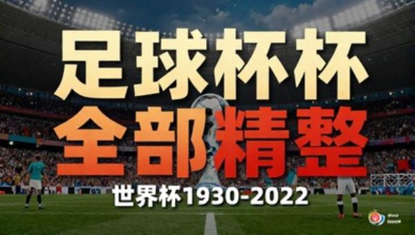 世界杯1930-2022全部资源：足球赛事精整