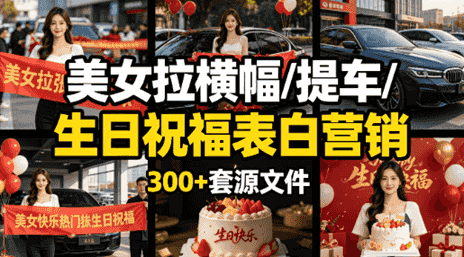 300+套美女拉横幅、提车、生日祝福表白营销改字抖音快手热门素材！改字即用