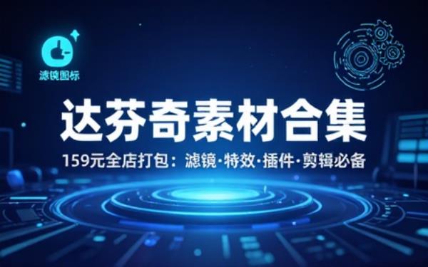 某宝售价159元的达芬奇全店素材合集！全套素材打包，含滤镜、特效、插件等，剪辑必备超值得收藏内容