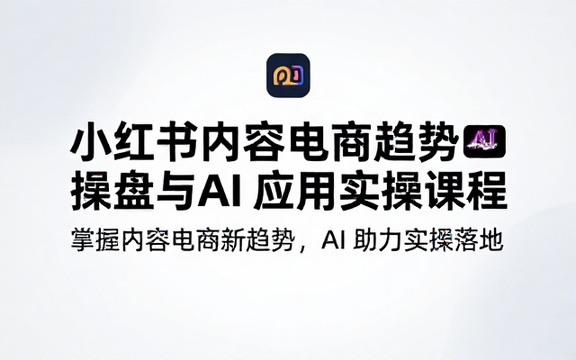小红书内容电商趋势操盘与 AI 应用实操课程