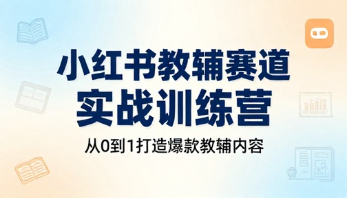 小红书教辅赛道实战训练营教学课程