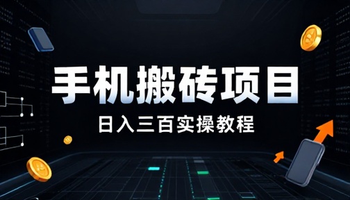 无需引流全新手机搬砖项目日入三百实操