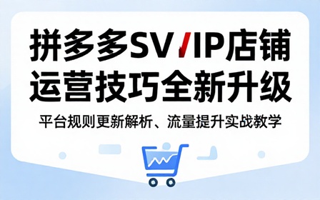拼多多线上 SVIP 店铺运营技巧更新教学