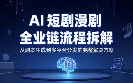AI 短剧漫剧全产业链流程拆解教学课程