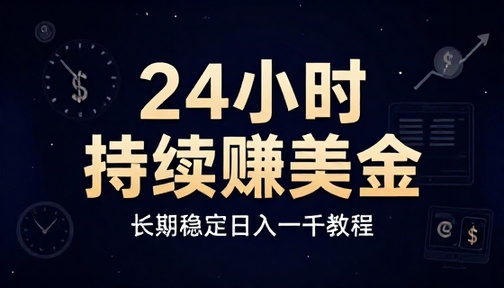 24 小时持续赚美金长期稳定日入一千教程