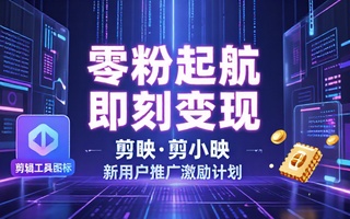 剪映旗下剪小映推广活动：0粉拉新赚钱