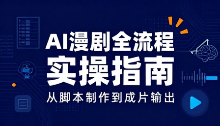 AI 漫剧从脚本制作到成片输出全流程实操指南