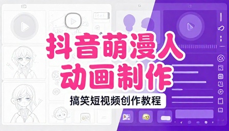 抖音萌漫人动画制作与搞笑短视频创作教程