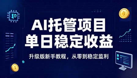 升级版 AI 托管项目单日稳定收益新手教程