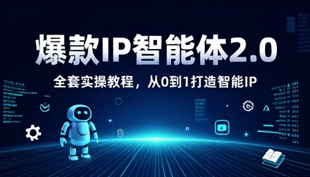 爆款 IP 打造智能体 2.0 版本全套实操教程