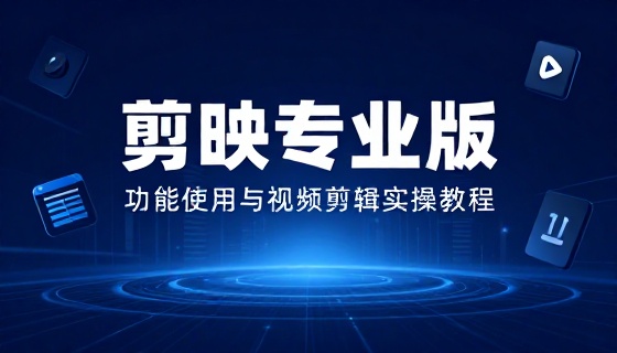 剪映专业版功能使用与视频剪辑实操教程