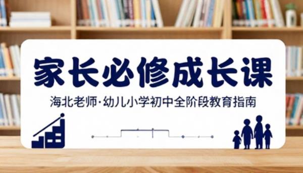 海北老师幼儿小学初中全阶段家长教育必修成长课程