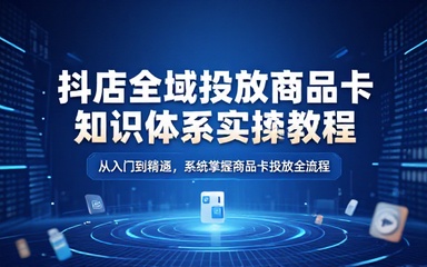 抖店全域投放商品卡知识体系实操教程