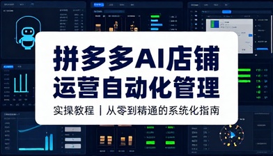 拼多多 AI 店铺运营自动化管理实操教程
