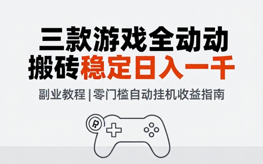 三款游戏全自动搬砖稳定日入一千副业教程