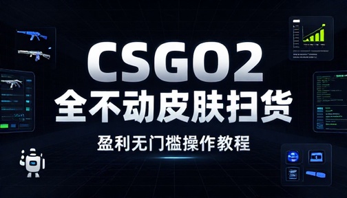 CSGO2 全自动皮肤扫货盈利无门槛操作教程