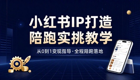 小红书 IP 打造陪跑实操教学与变现指导