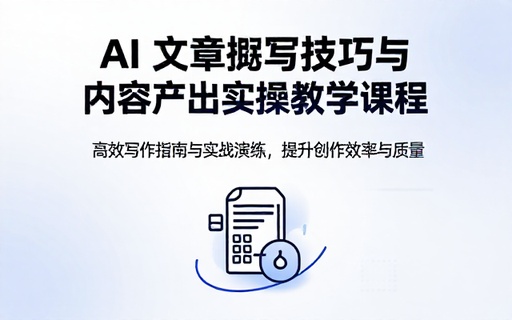 AI 文章撰写技巧与内容产出实操教学课程