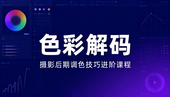 摄影后期色彩搭配调色技巧爱好者专属进阶课程