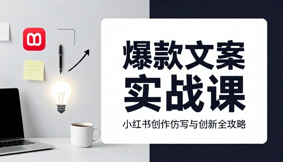 小红书文案创作仿写创新爆款内容打造实战教程课