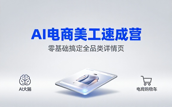 AI电商美工速成营：零基础搞定全品类详情页