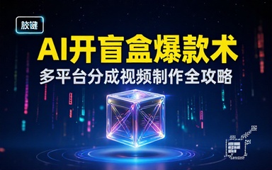 AI开盲盒视频制作教学：多平台撸分成造爆款