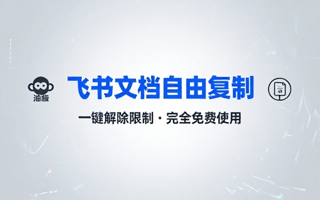 飞书油猴脚本丨秒杀付费工具！飞书文档无视禁止复制，一键解除权限限制，浏览器拓展工具，完全免费使用