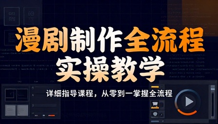 漫剧制作全流程实操教学详细指导课程