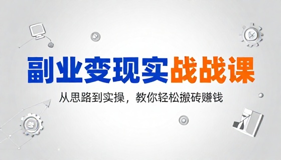 各类副业搬砖思路与实操变现方法教学课程