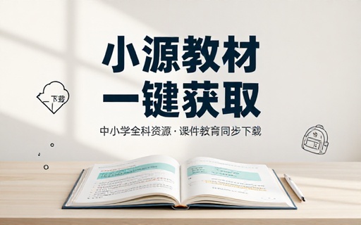 中小学教育资源一键下载！支持电子教材、课件PPT、教学设计、学习任务单等全套资源 小源教材下载助手