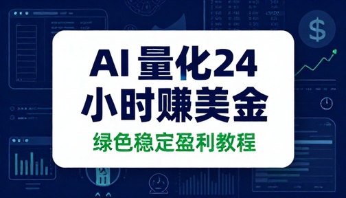 AI 量化 24 小时赚美金绿色稳定盈利教程