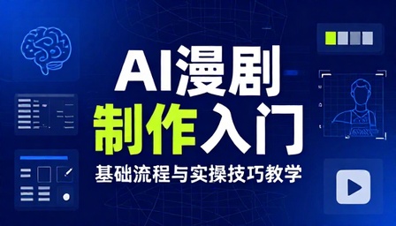 AI 漫剧基础制作流程与入门实操技巧教学