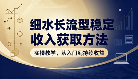细水长流型稳定收入获取方法实操教学